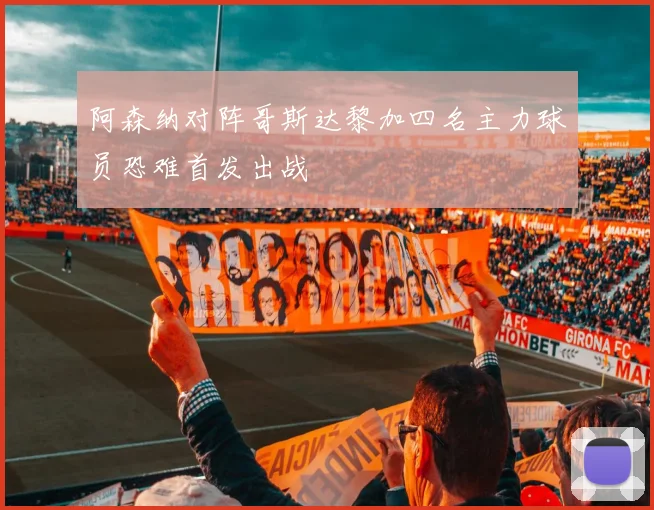 阿森纳对阵哥斯达黎加四名主力球员恐难首发出战